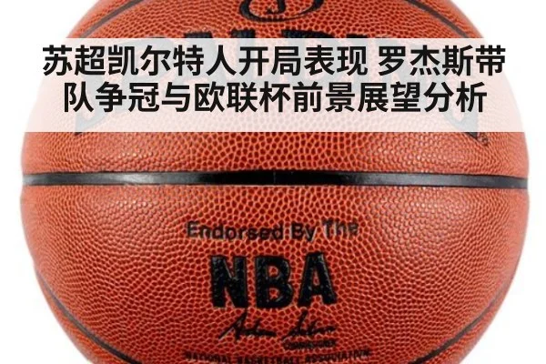 苏超凯尔特人开局表现 罗杰斯带队争冠与欧联杯前景展望分析