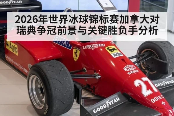 2026年世界冰球锦标赛加拿大对瑞典争冠前景与关键胜负手分析